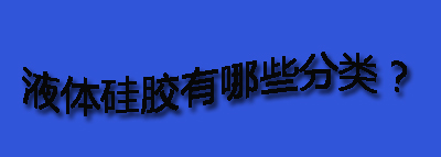 液體硅膠有哪些分類？
